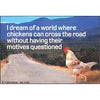 I dream of a world where chickens can cross the road Magnet